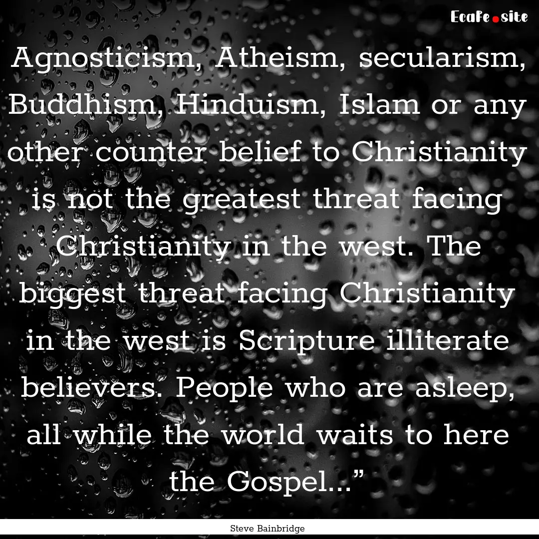 Agnosticism, Atheism, secularism, Buddhism,.... : Quote by Steve Bainbridge