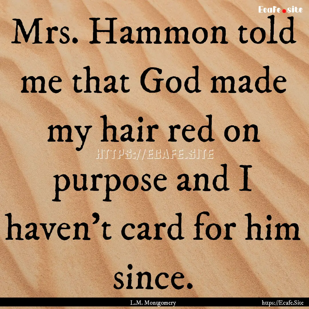 Mrs. Hammon told me that God made my hair.... : Quote by L.M. Montgomery