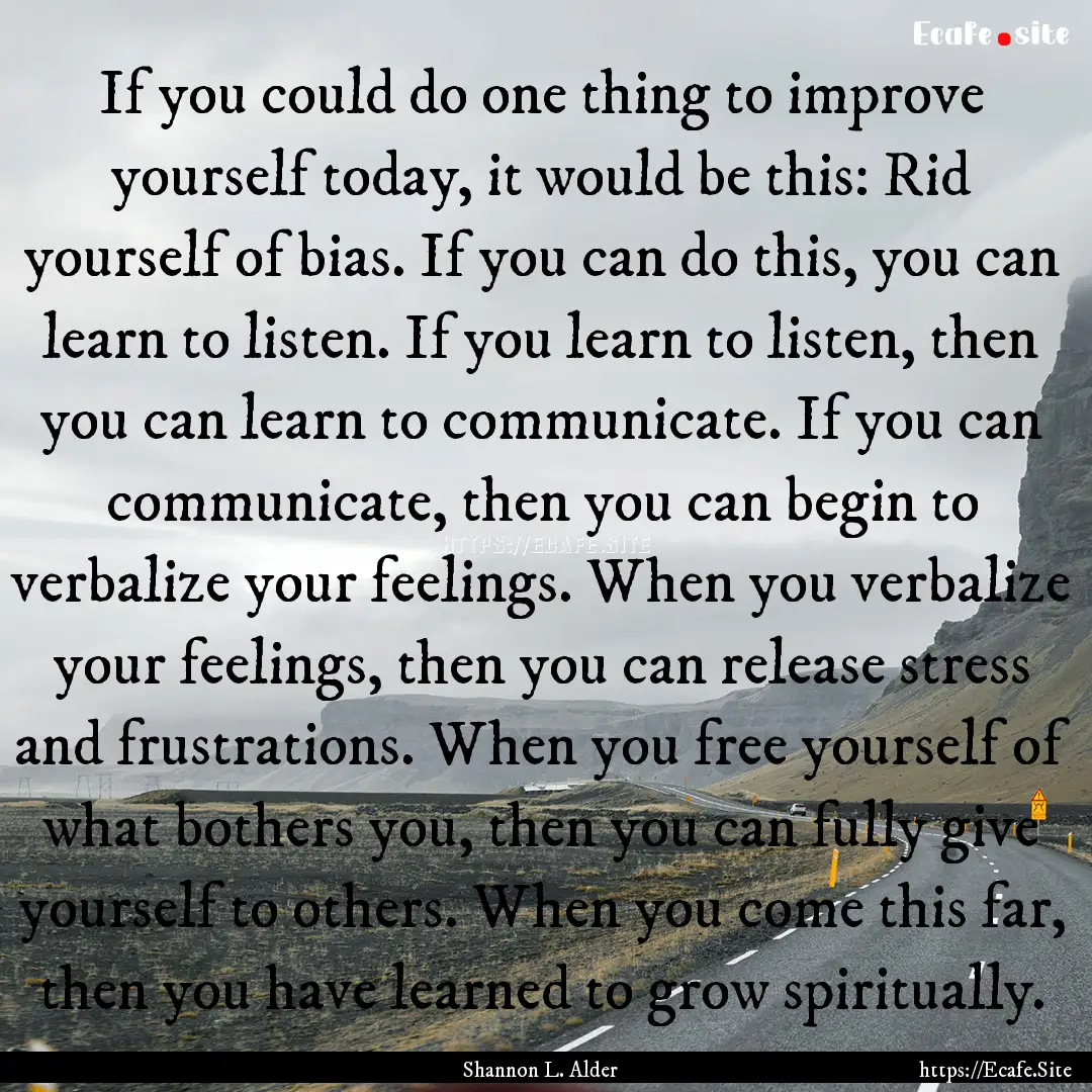 If you could do one thing to improve yourself.... : Quote by Shannon L. Alder