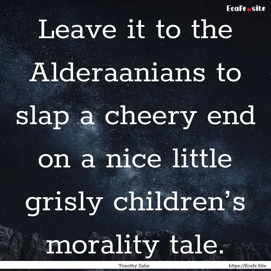 Leave it to the Alderaanians to slap a cheery.... : Quote by Timothy Zahn