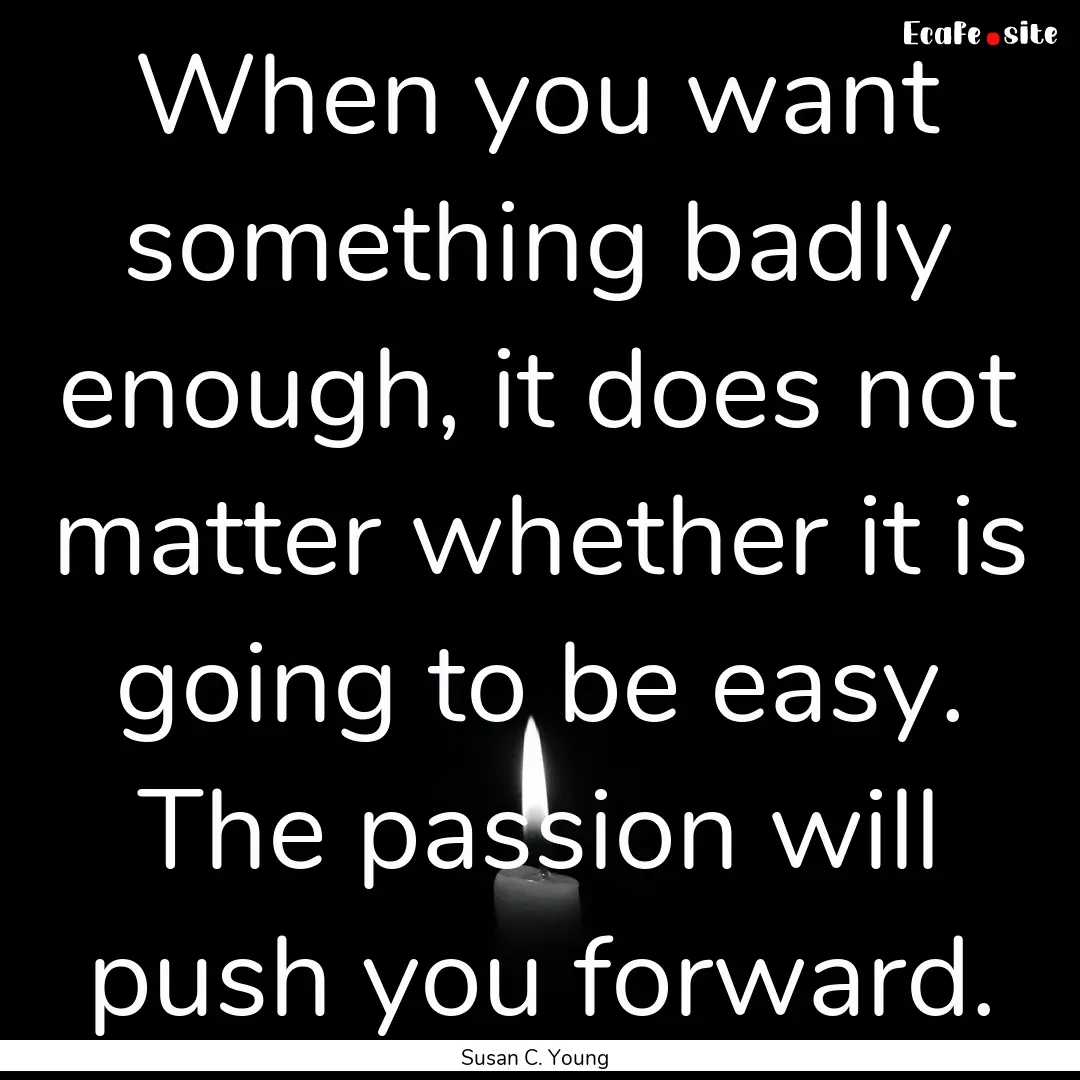 When you want something badly enough, it.... : Quote by Susan C. Young