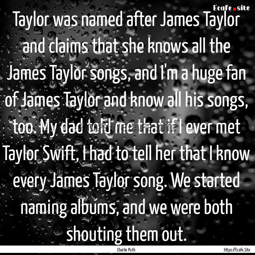 Taylor was named after James Taylor and claims.... : Quote by Charlie Puth