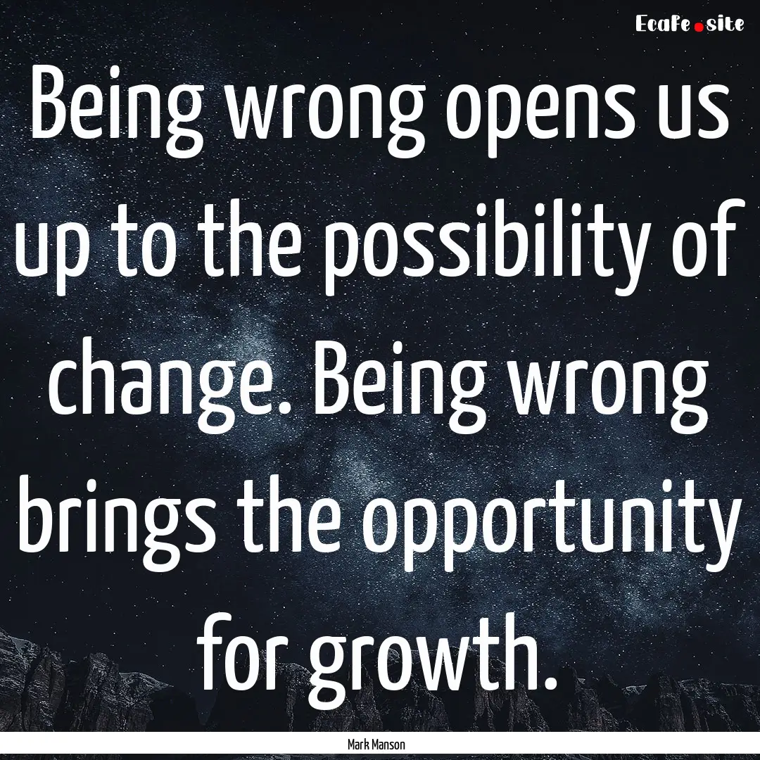 Being wrong opens us up to the possibility.... : Quote by Mark Manson