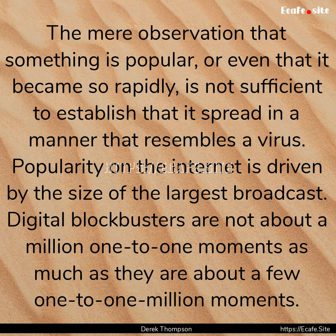 The mere observation that something is popular,.... : Quote by Derek Thompson