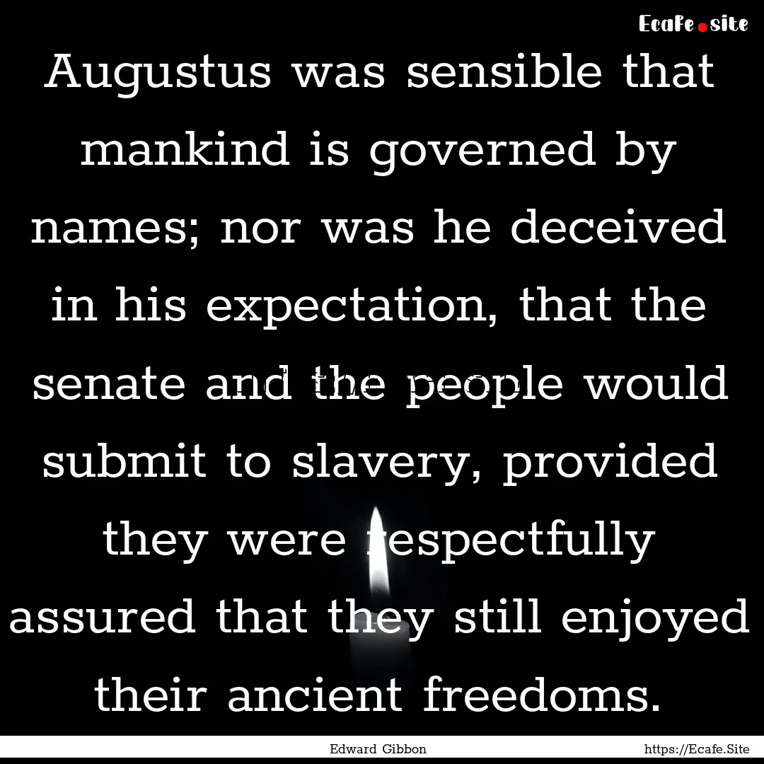 Augustus was sensible that mankind is governed.... : Quote by Edward Gibbon