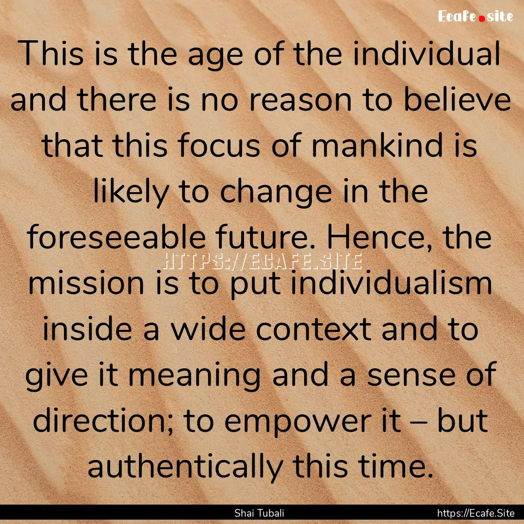 This is the age of the individual and there.... : Quote by Shai Tubali