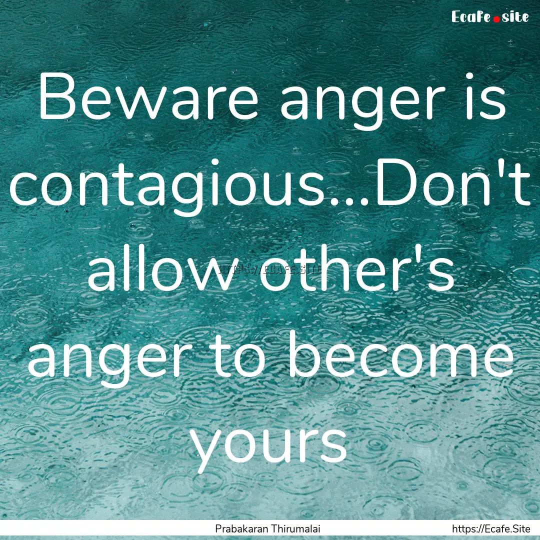 Beware anger is contagious...Don't allow.... : Quote by Prabakaran Thirumalai