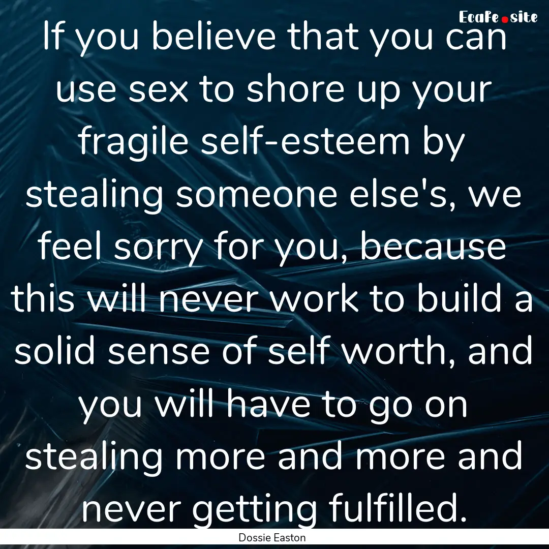 If you believe that you can use sex to shore.... : Quote by Dossie Easton