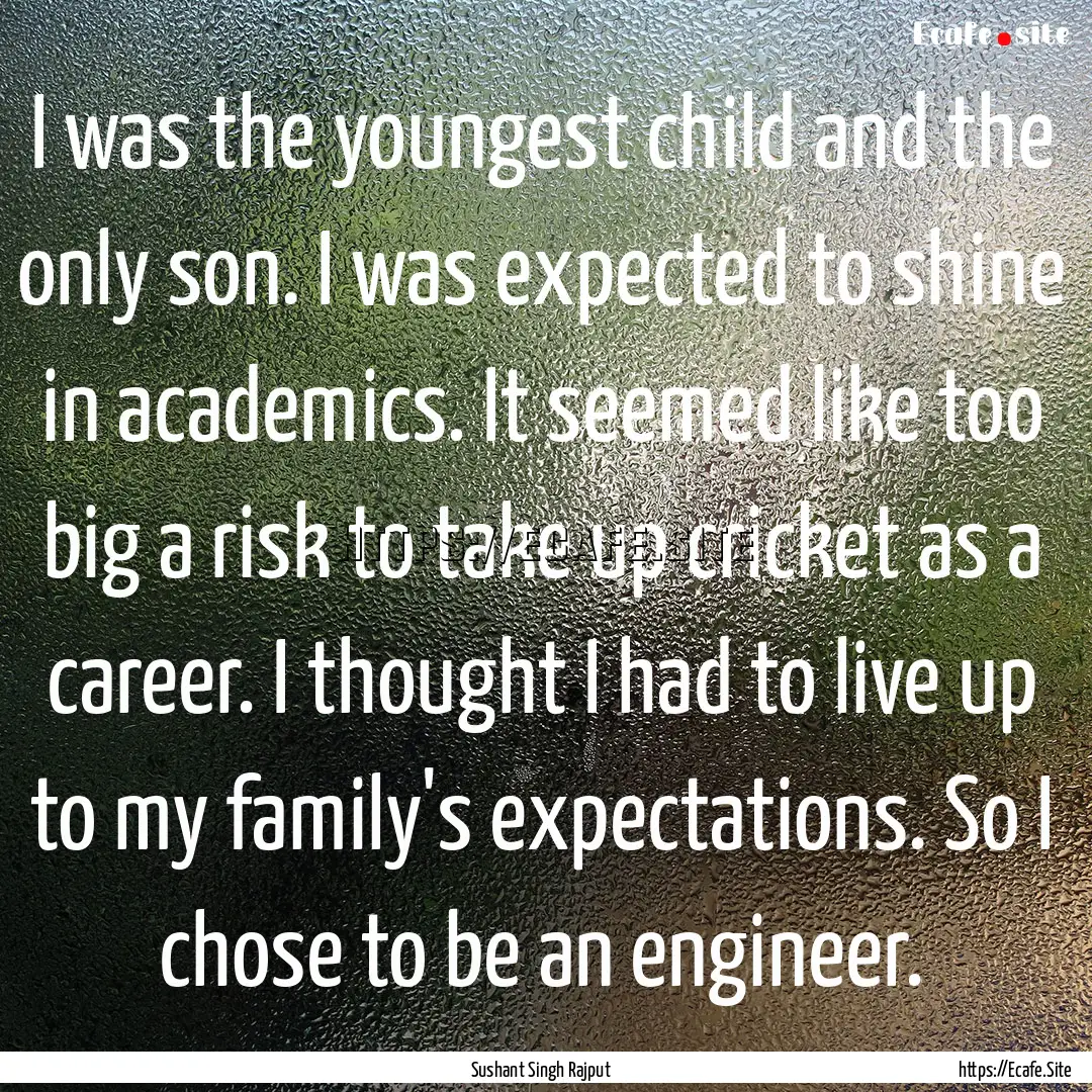 I was the youngest child and the only son..... : Quote by Sushant Singh Rajput