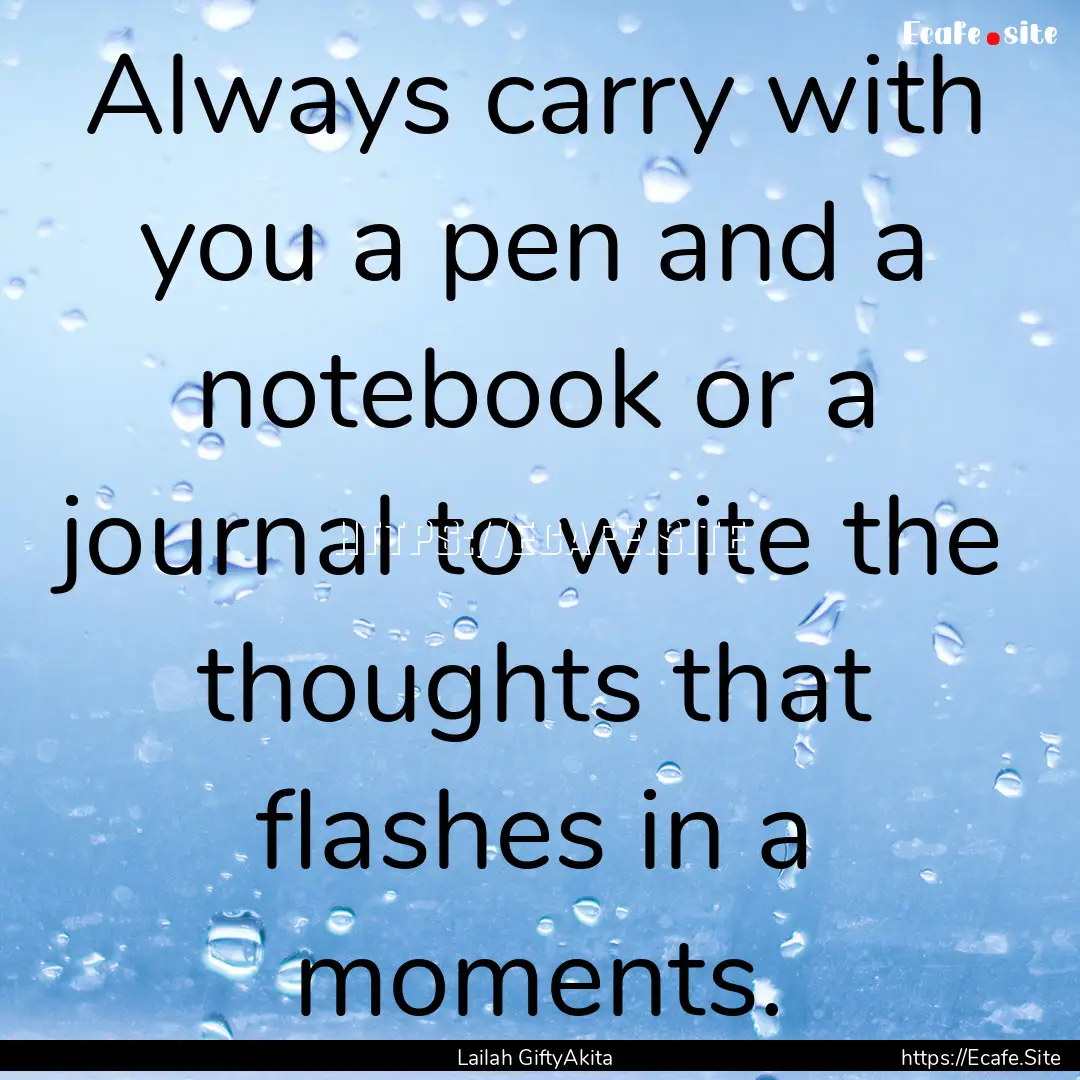 Always carry with you a pen and a notebook.... : Quote by Lailah GiftyAkita