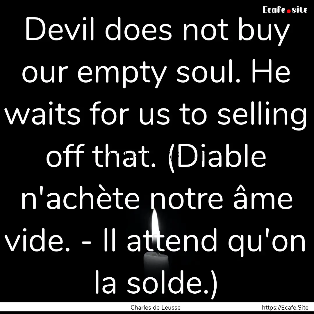 Devil does not buy our empty soul. He waits.... : Quote by Charles de Leusse