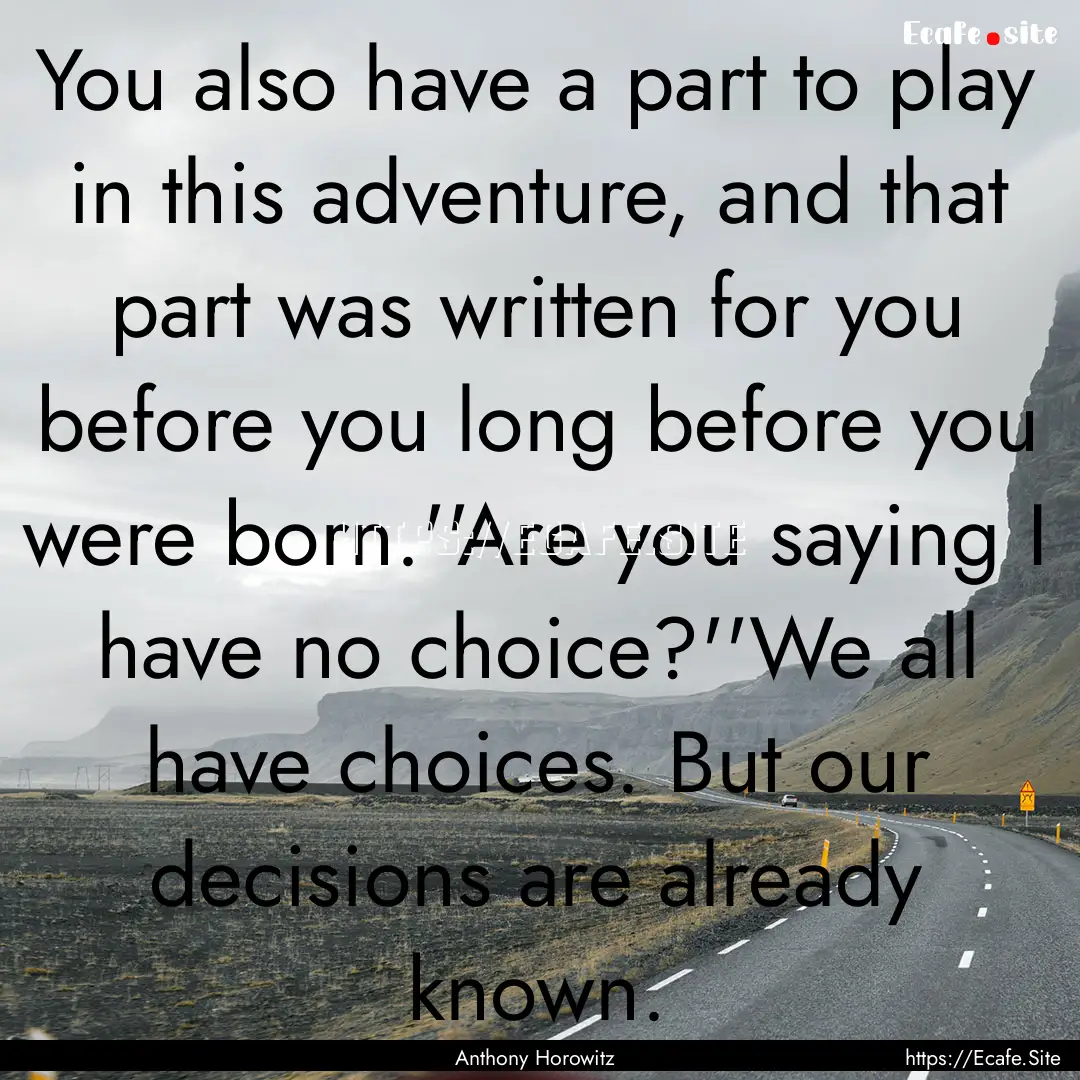 You also have a part to play in this adventure,.... : Quote by Anthony Horowitz