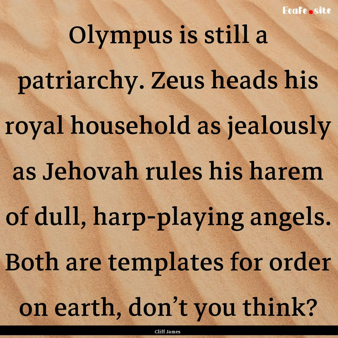 Olympus is still a patriarchy. Zeus heads.... : Quote by Cliff James