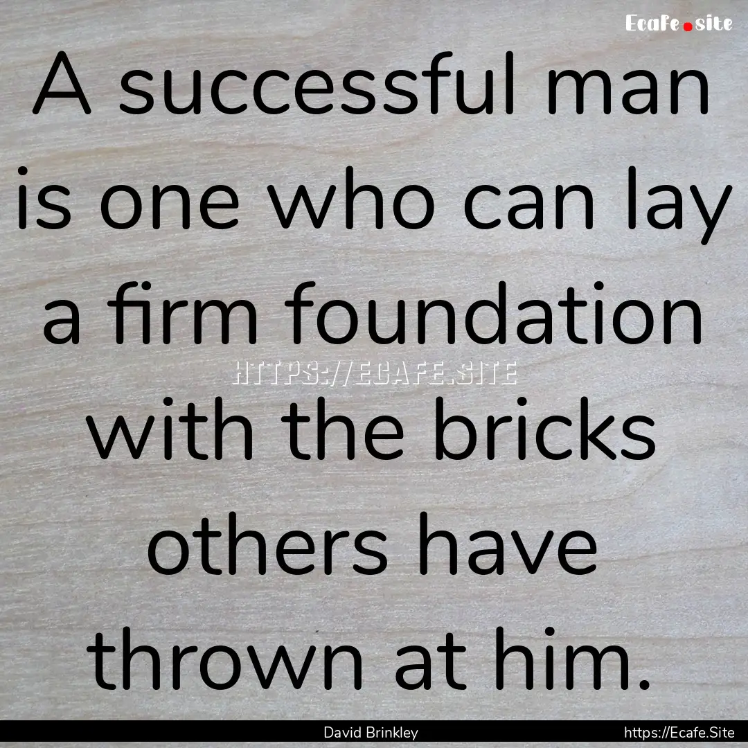 A successful man is one who can lay a firm.... : Quote by David Brinkley