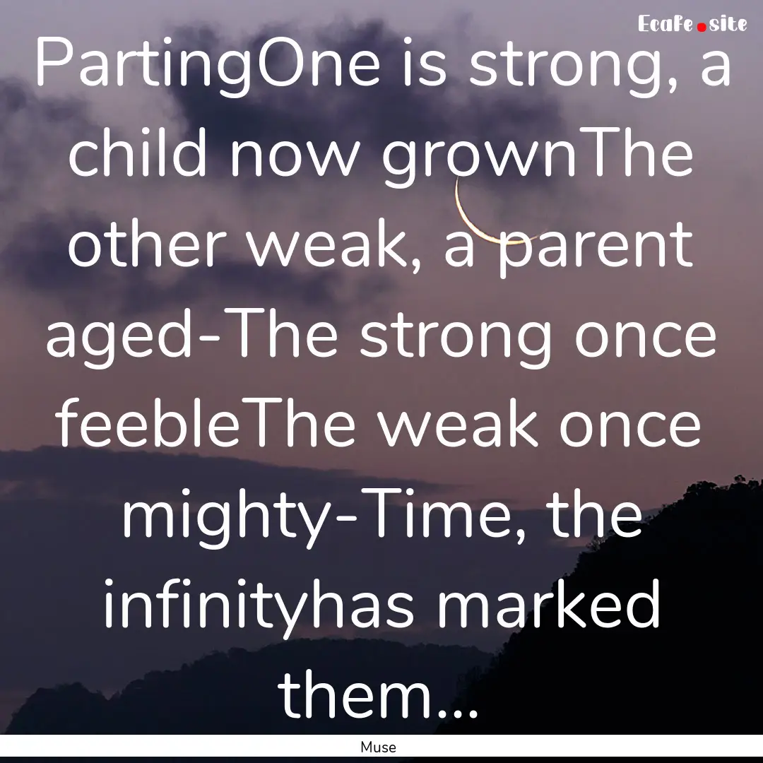 PartingOne is strong, a child now grownThe.... : Quote by Muse