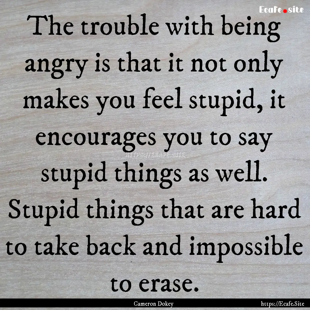 The trouble with being angry is that it not.... : Quote by Cameron Dokey