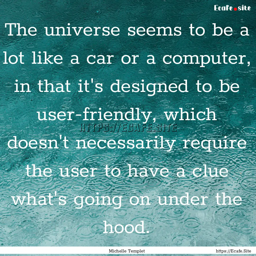 The universe seems to be a lot like a car.... : Quote by Michelle Templet