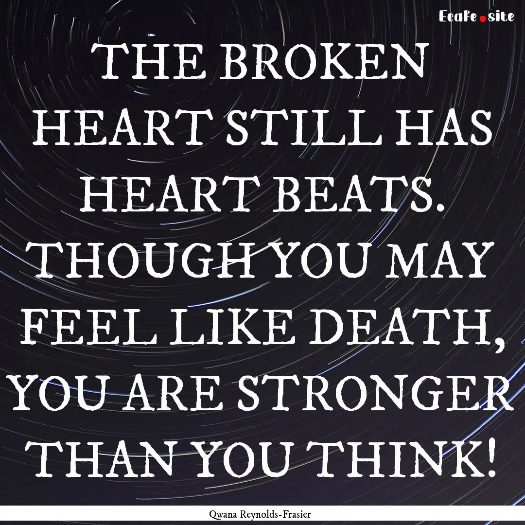 THE BROKEN HEART STILL HAS HEART BEATS. THOUGH.... : Quote by Qwana Reynolds-Frasier