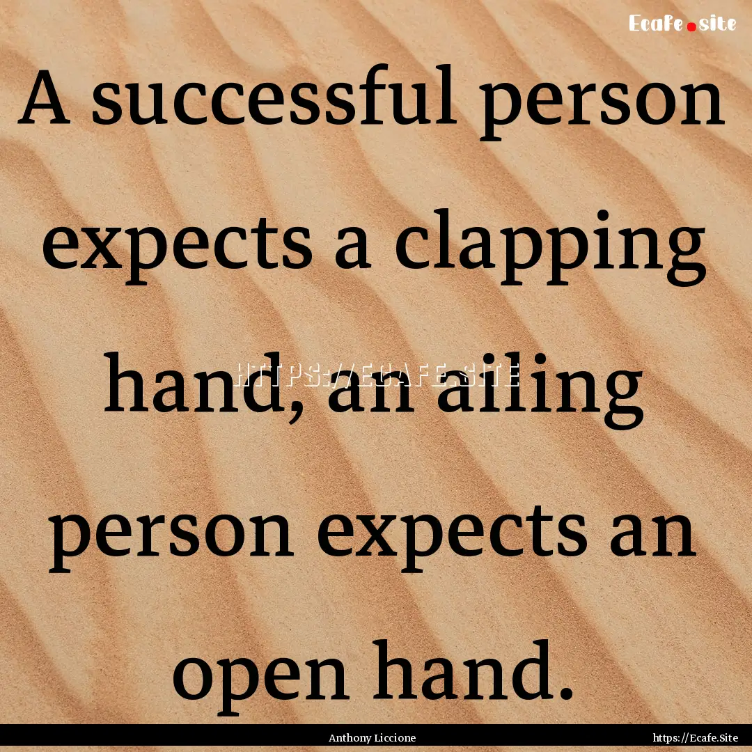 A successful person expects a clapping hand,.... : Quote by Anthony Liccione