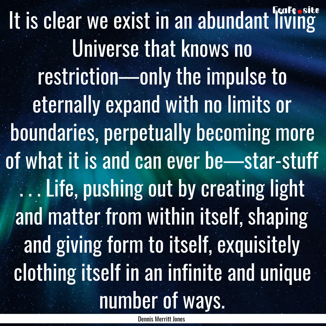 It is clear we exist in an abundant living.... : Quote by Dennis Merritt Jones