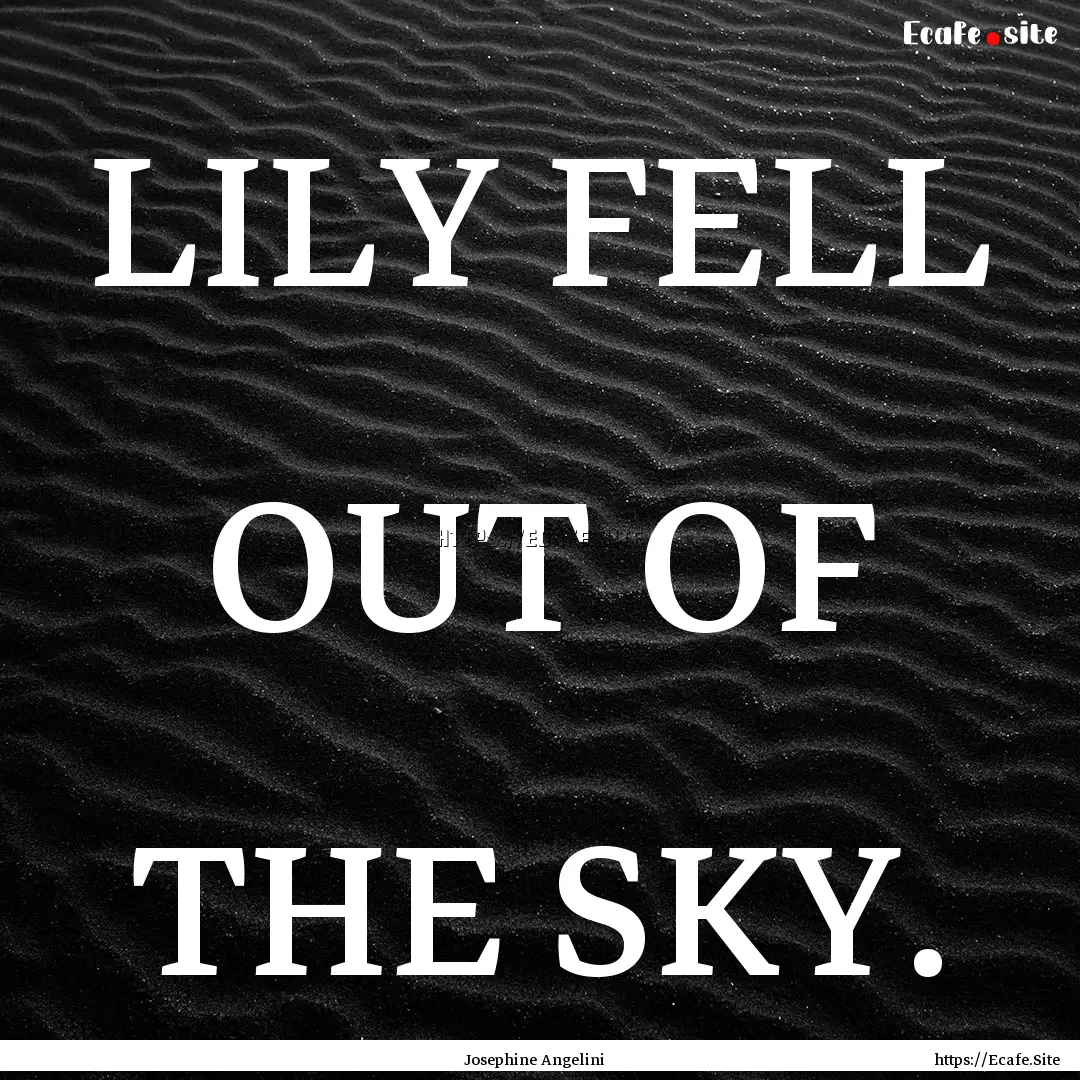 LILY FELL OUT OF THE SKY. : Quote by Josephine Angelini