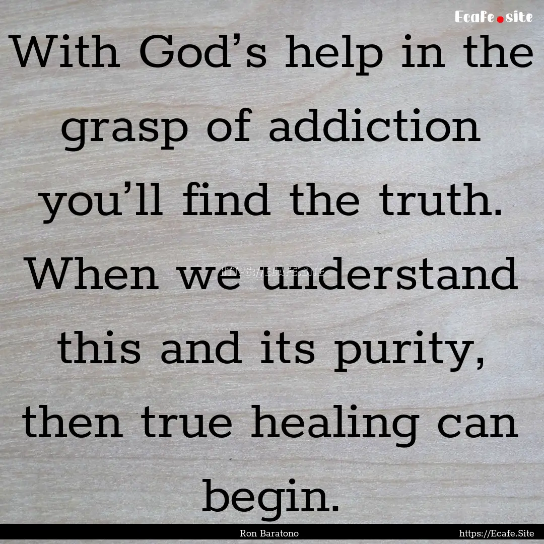 With God’s help in the grasp of addiction.... : Quote by Ron Baratono