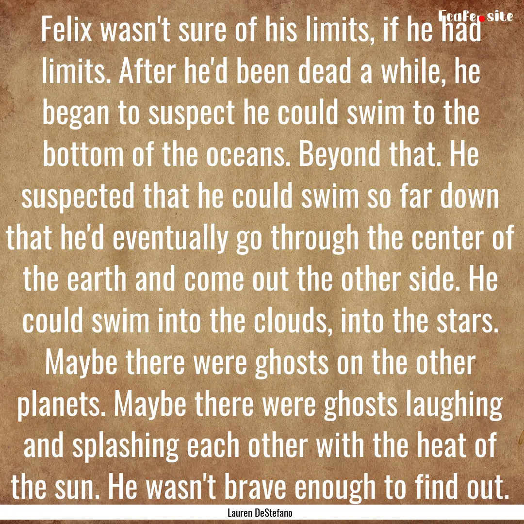 Felix wasn't sure of his limits, if he had.... : Quote by Lauren DeStefano