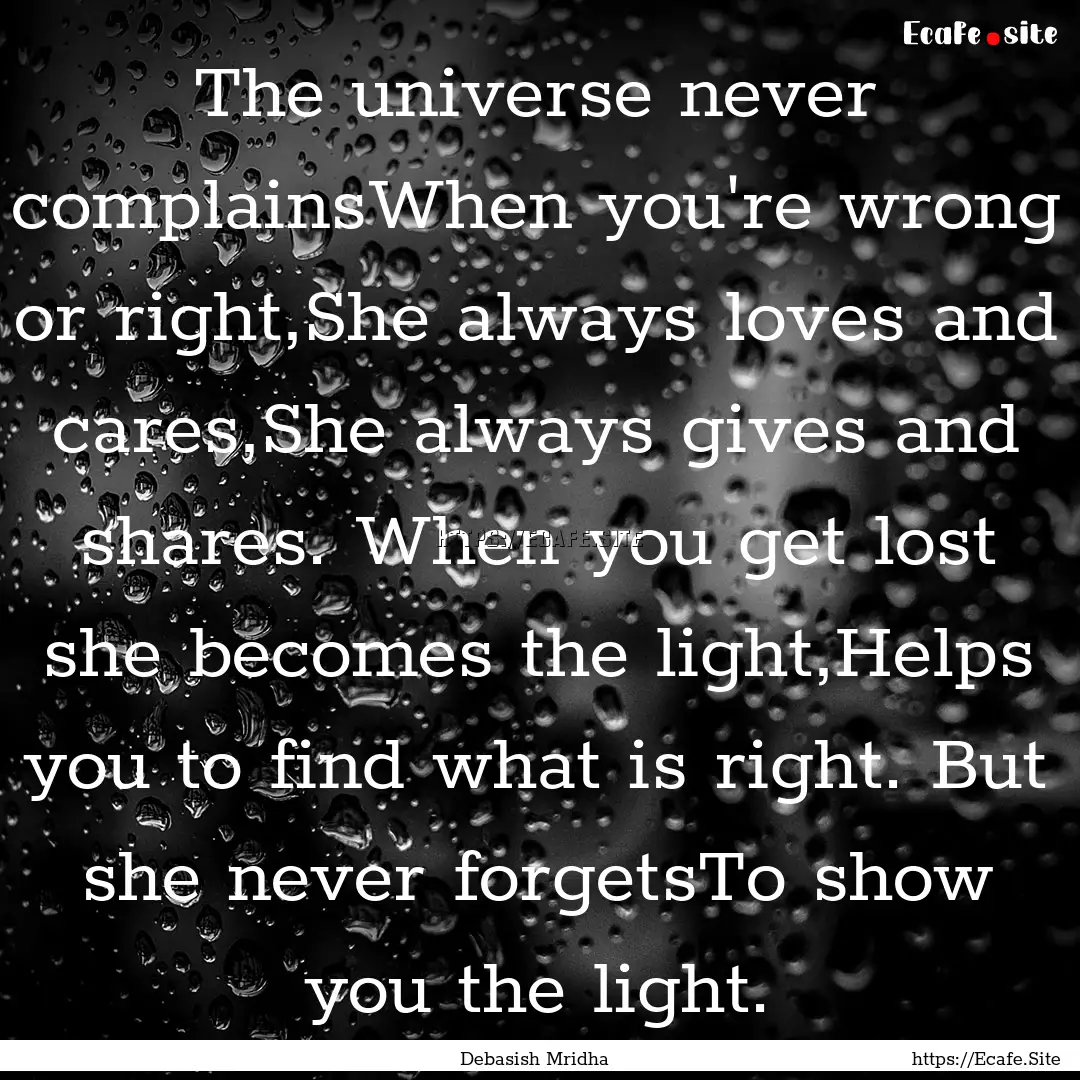 The universe never complainsWhen you're wrong.... : Quote by Debasish Mridha