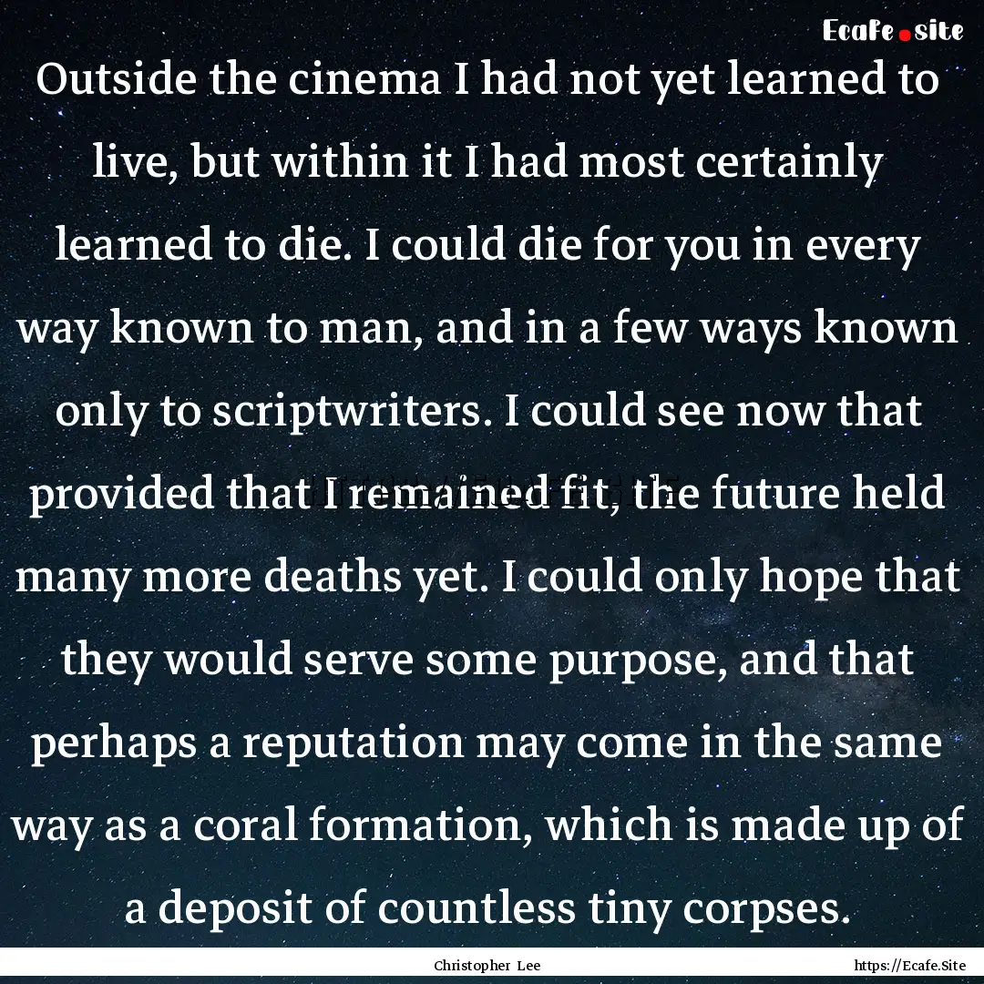 Outside the cinema I had not yet learned.... : Quote by Christopher Lee