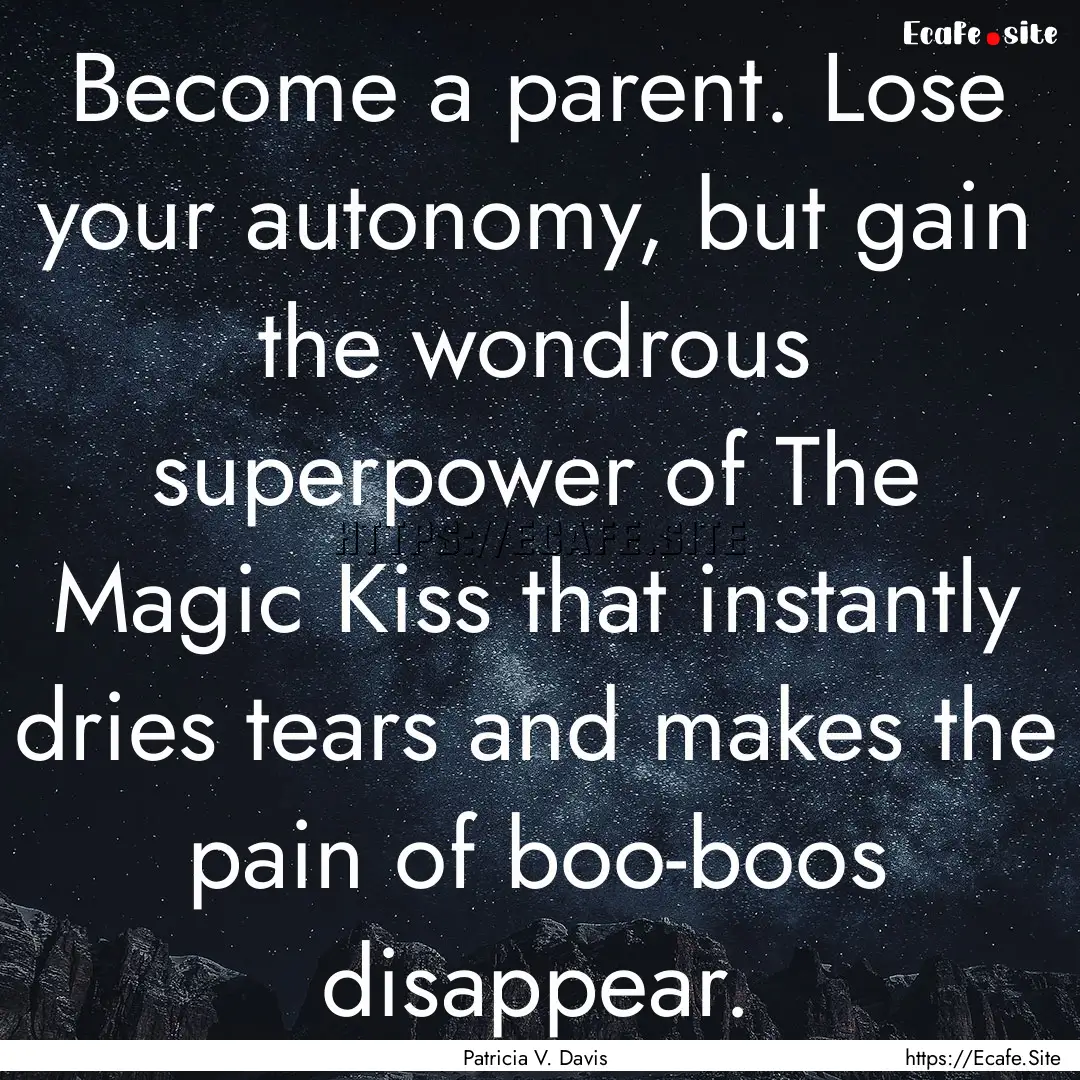 Become a parent. Lose your autonomy, but.... : Quote by Patricia V. Davis