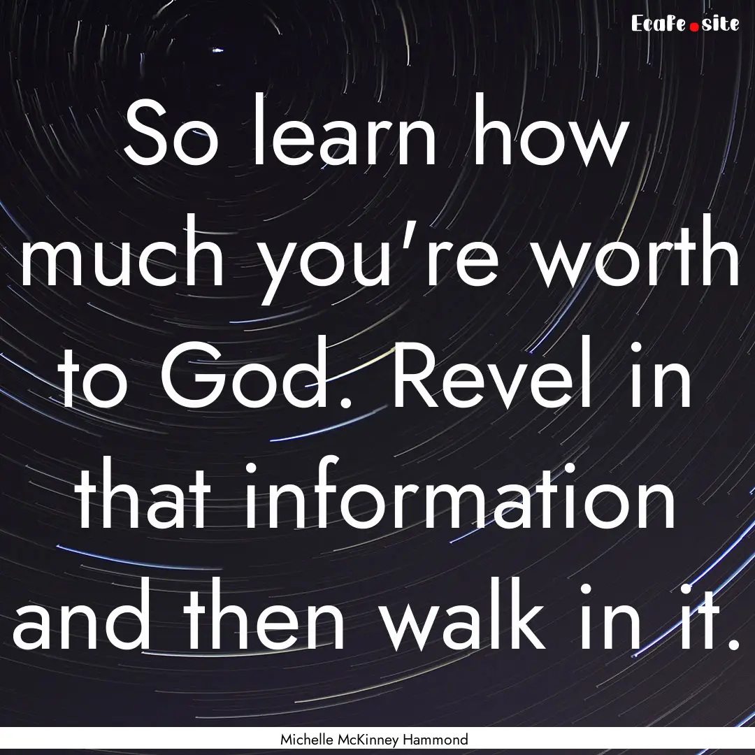 So learn how much you're worth to God. Revel.... : Quote by Michelle McKinney Hammond