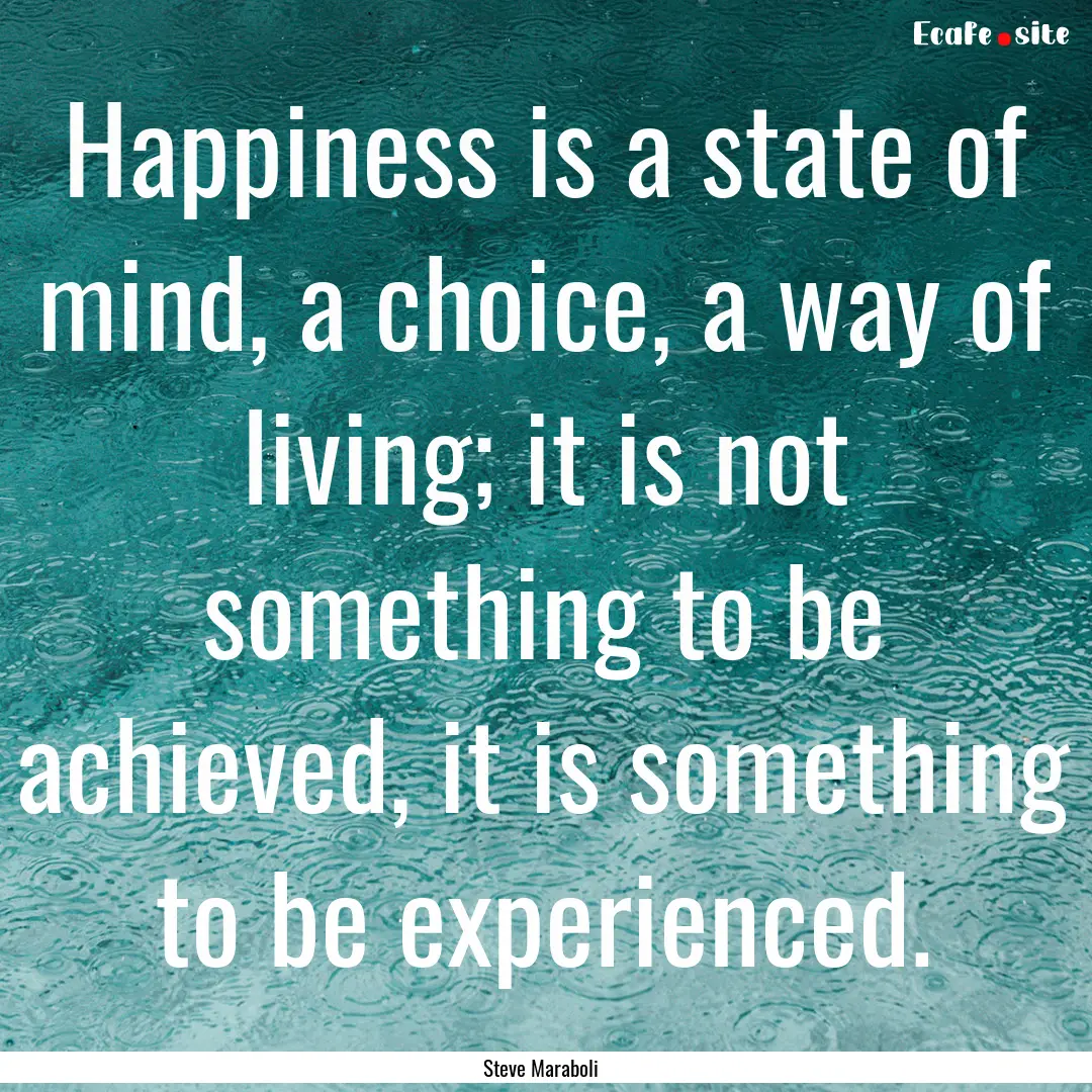 Happiness is a state of mind, a choice, a.... : Quote by Steve Maraboli