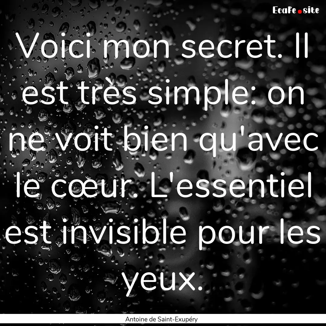 Voici mon secret. Il est très simple: on.... : Quote by Antoine de Saint-Exupéry