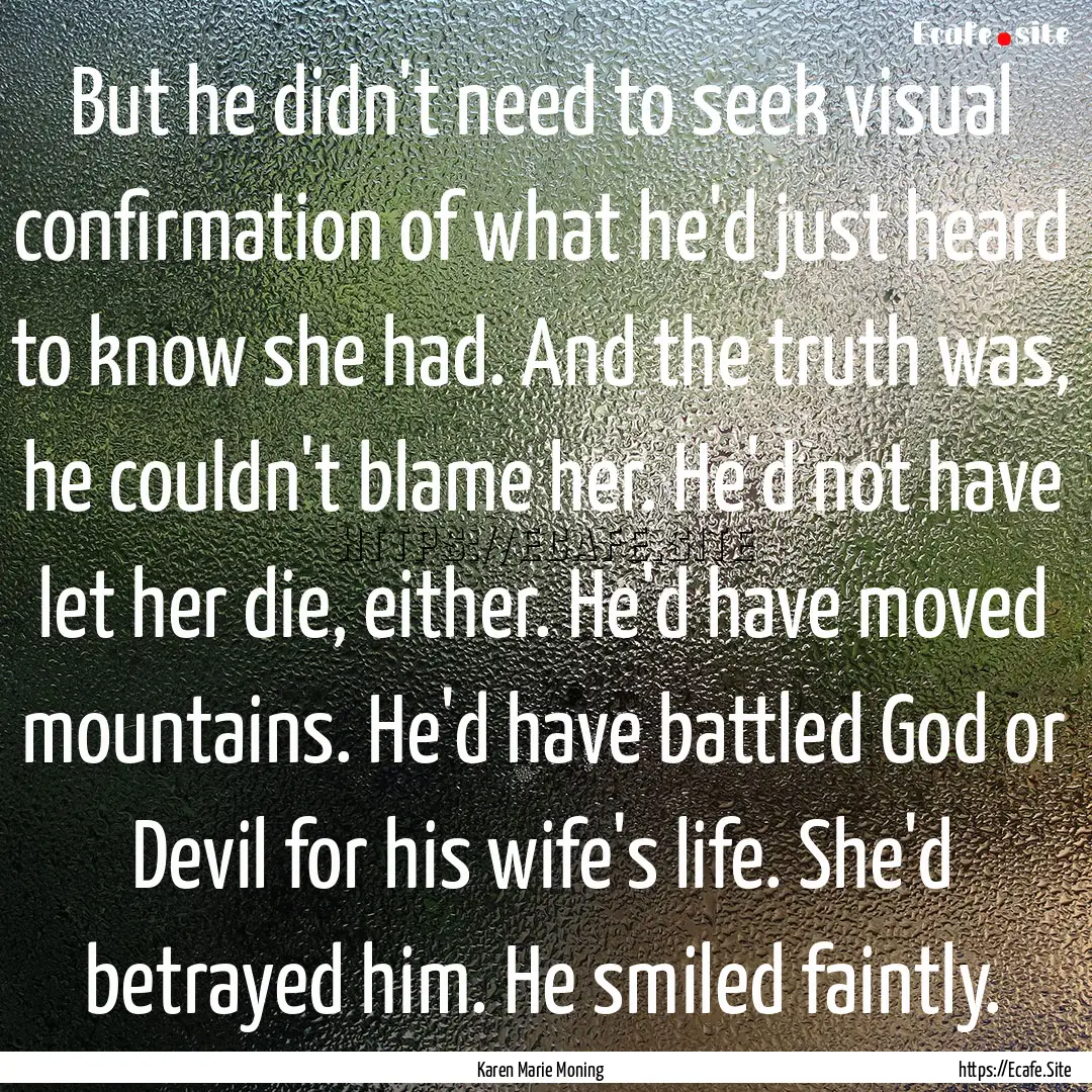 But he didn't need to seek visual confirmation.... : Quote by Karen Marie Moning