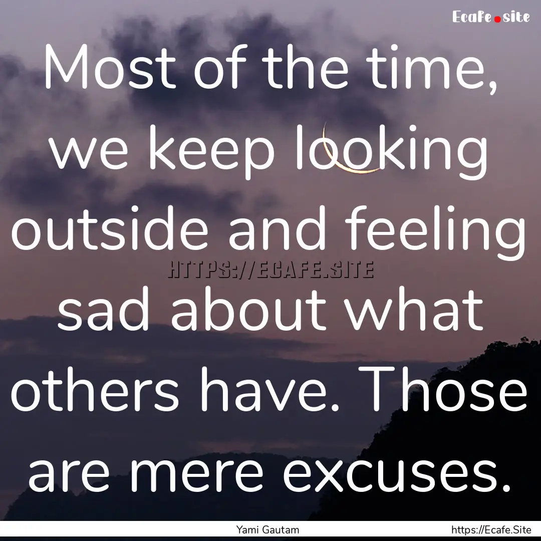 Most of the time, we keep looking outside.... : Quote by Yami Gautam