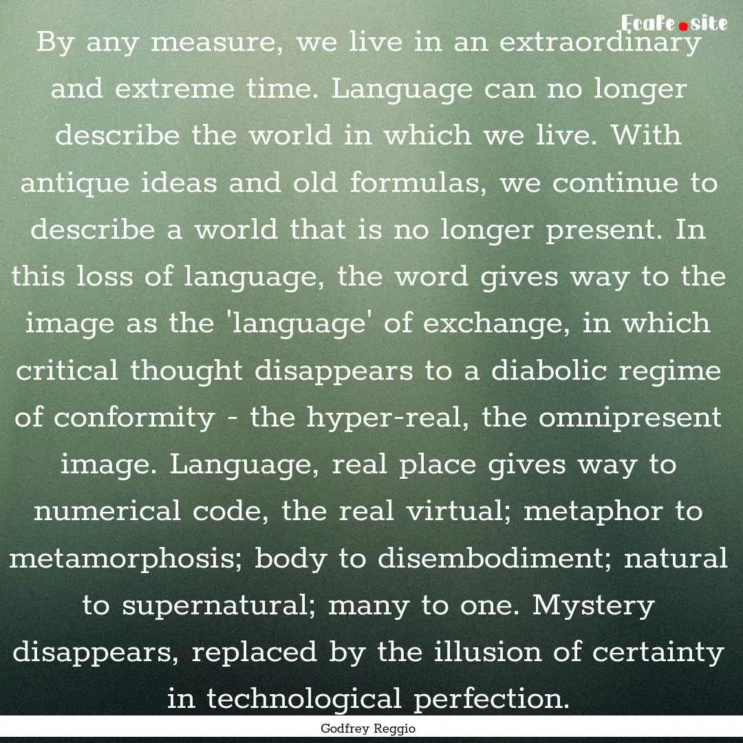 By any measure, we live in an extraordinary.... : Quote by Godfrey Reggio