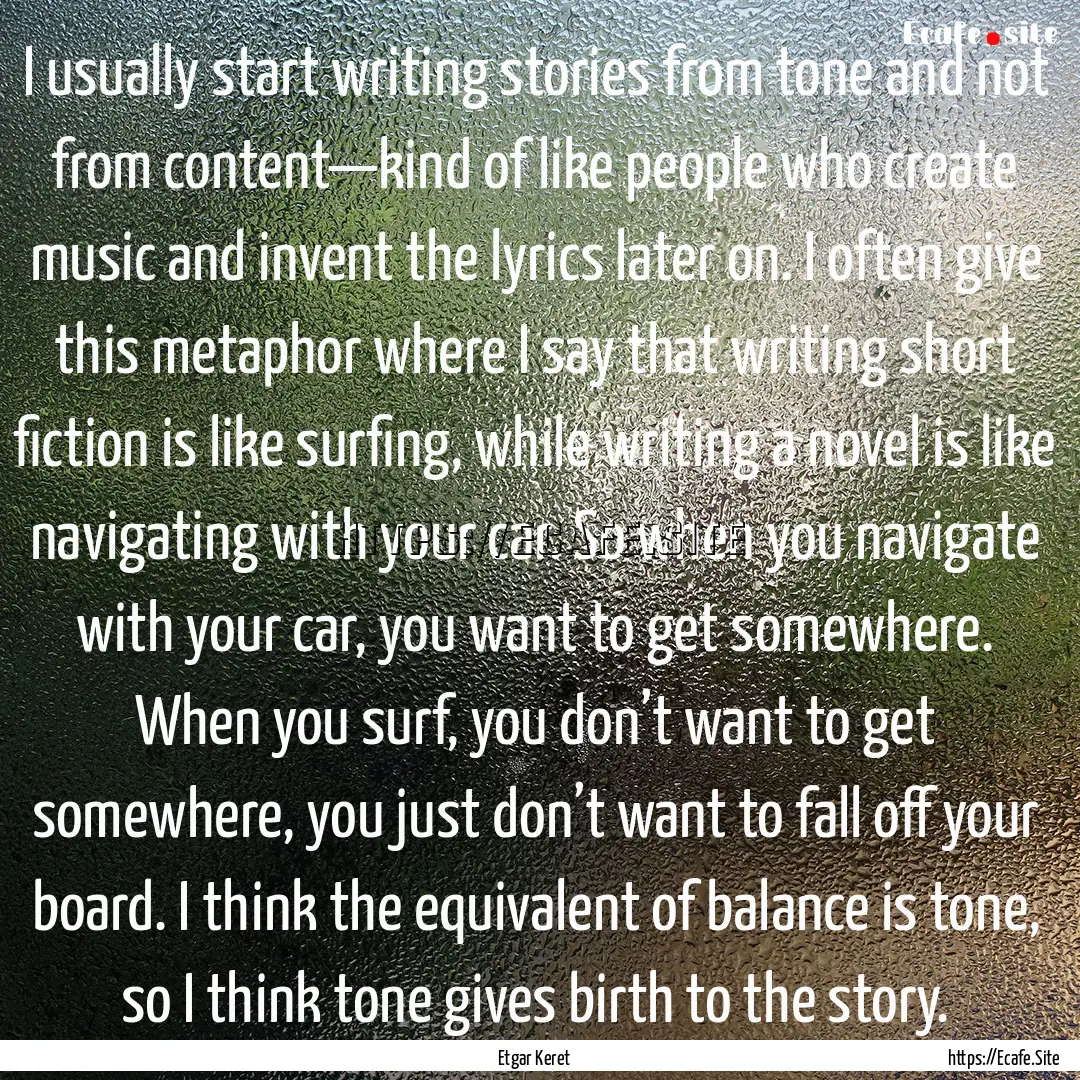 I usually start writing stories from tone.... : Quote by Etgar Keret