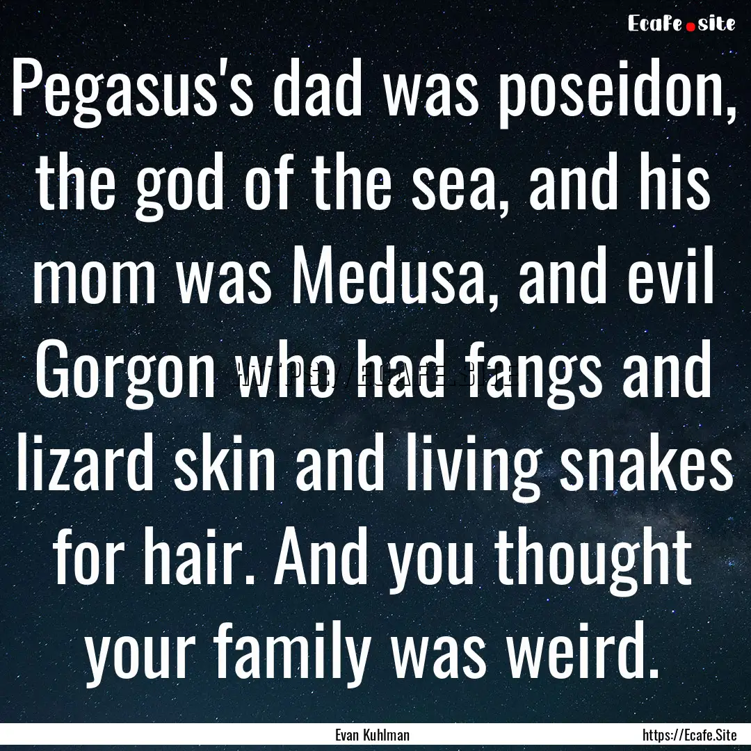 Pegasus's dad was poseidon, the god of the.... : Quote by Evan Kuhlman