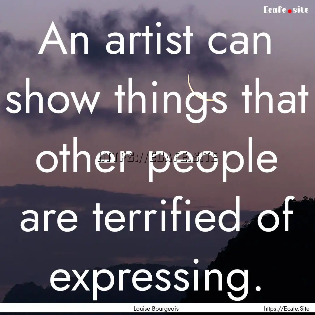 An artist can show things that other people.... : Quote by Louise Bourgeois