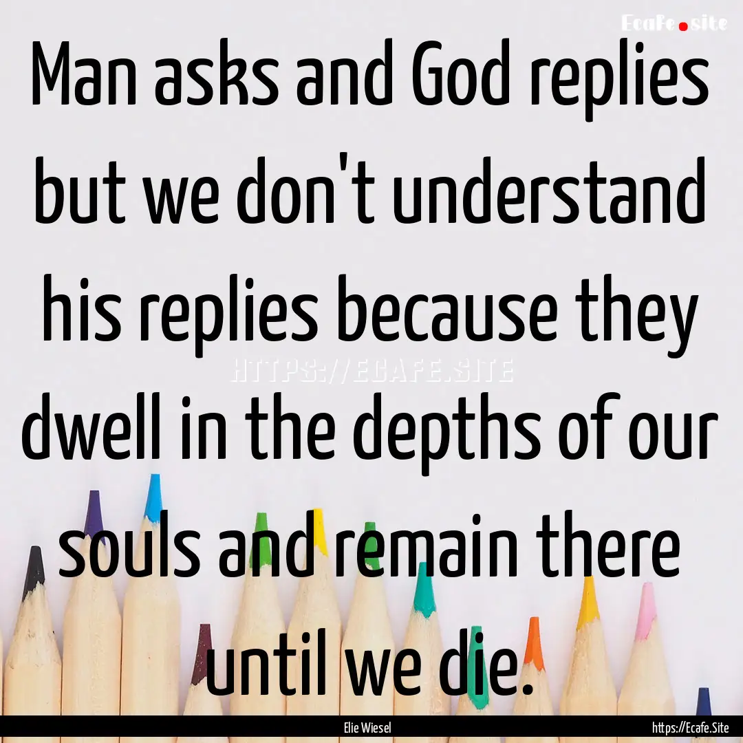 Man asks and God replies but we don't understand.... : Quote by Elie Wiesel