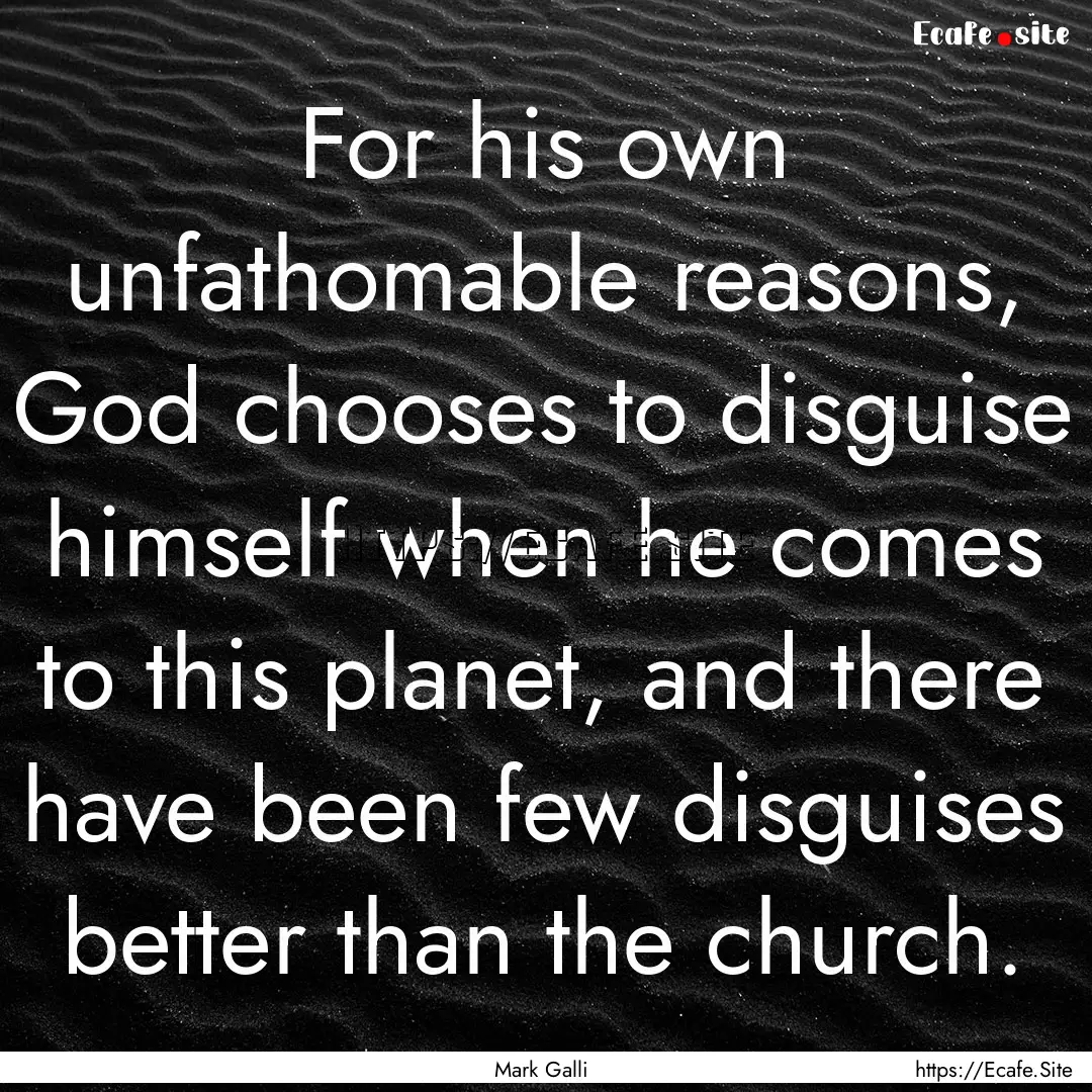 For his own unfathomable reasons, God chooses.... : Quote by Mark Galli