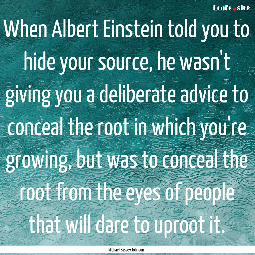 When Albert Einstein told you to hide your.... : Quote by Michael Bassey Johnson