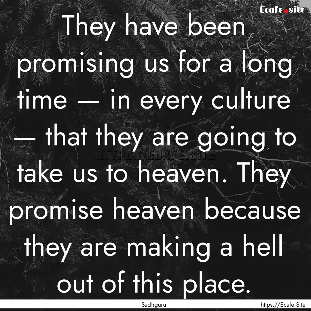 They have been promising us for a long time.... : Quote by Sadhguru