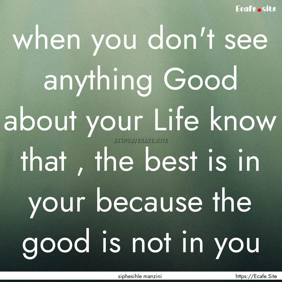 when you don't see anything Good about your.... : Quote by siphesihle manzini