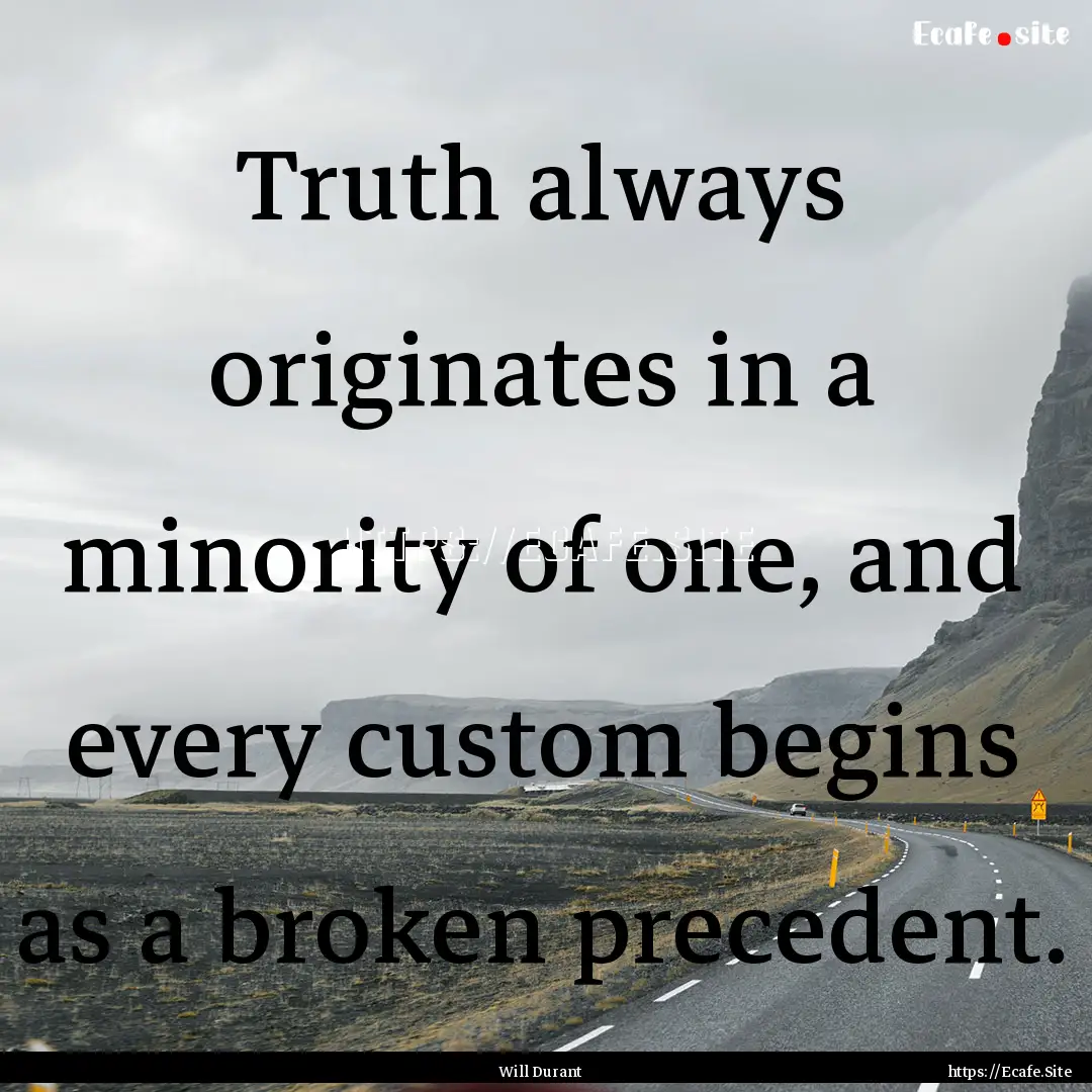 Truth always originates in a minority of.... : Quote by Will Durant