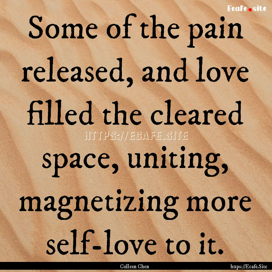 Some of the pain released, and love filled.... : Quote by Colleen Chen