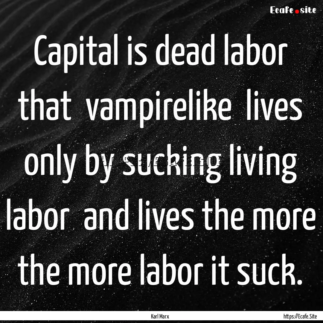 Capital is dead labor that vampirelike .... : Quote by Karl Marx