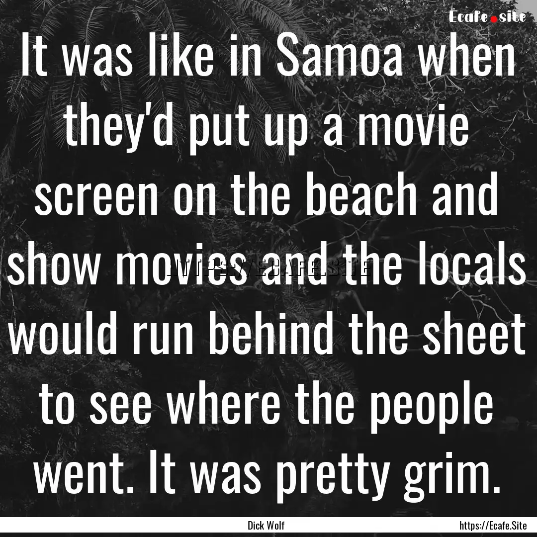 It was like in Samoa when they'd put up a.... : Quote by Dick Wolf