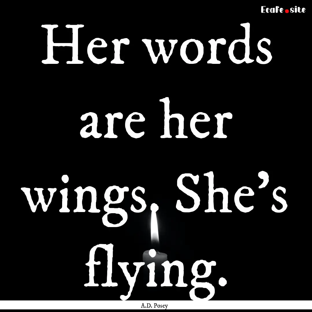 Her words are her wings. She's flying. : Quote by A.D. Posey