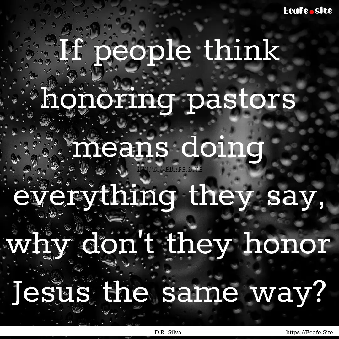 If people think honoring pastors means doing.... : Quote by D.R. Silva